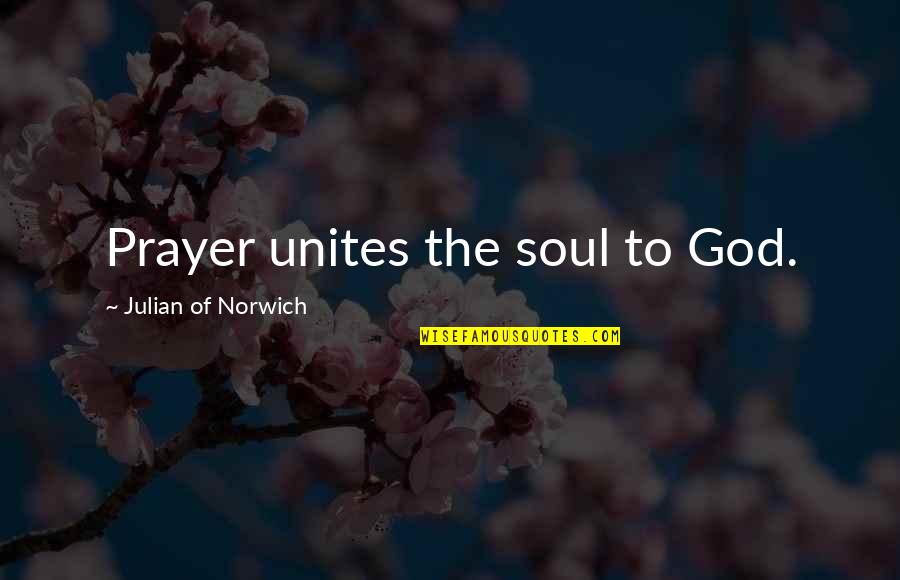 Bible Evangelism Quotes By Julian Of Norwich: Prayer unites the soul to God.
