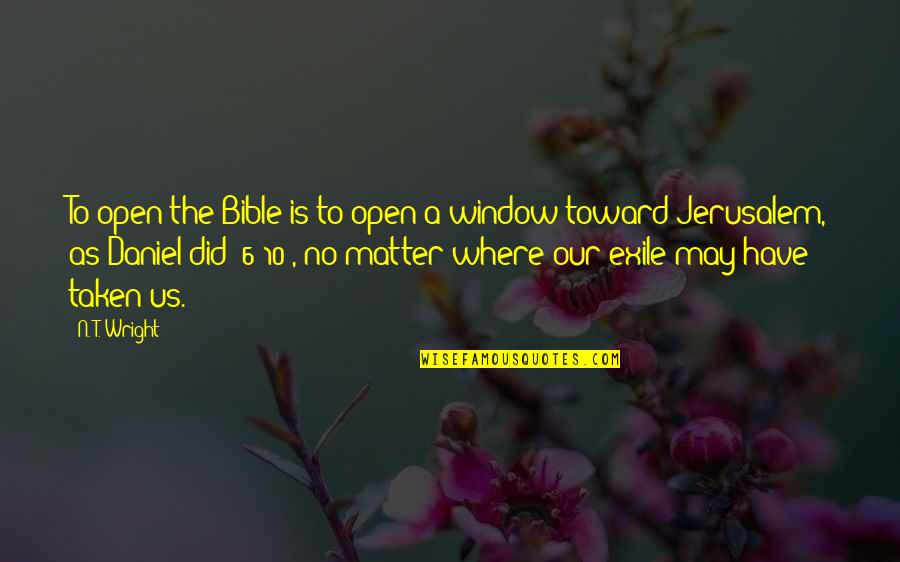 Bible Exile Quotes By N. T. Wright: To open the Bible is to open a