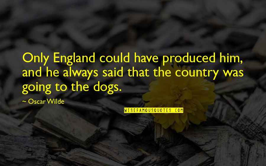 Bible Exile Quotes By Oscar Wilde: Only England could have produced him, and he