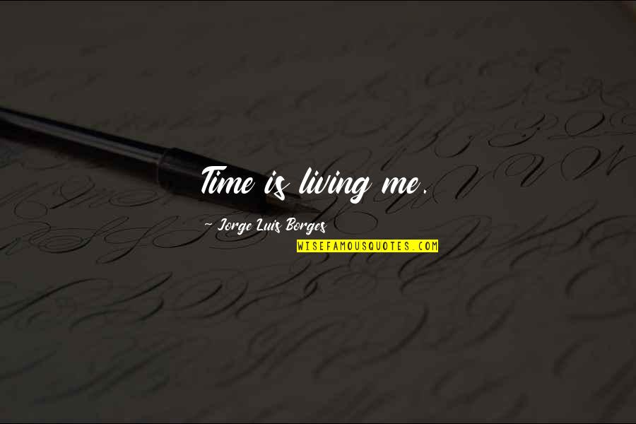 Bible Fabric Quotes By Jorge Luis Borges: Time is living me.