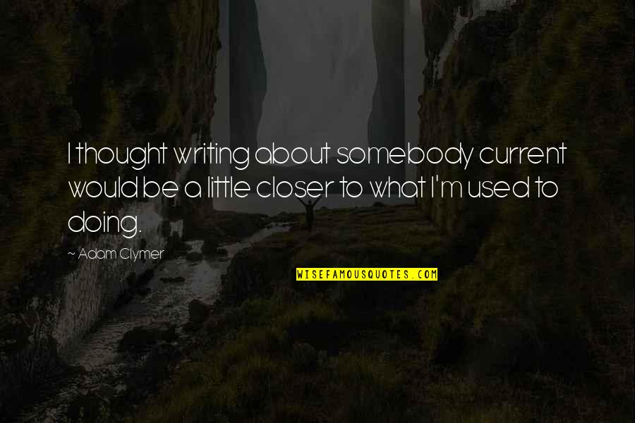 Bible False Believers Quotes By Adam Clymer: I thought writing about somebody current would be