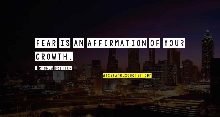 Bible Fear God Quotes By Rhonda Britten: Fear is an affirmation of your growth.