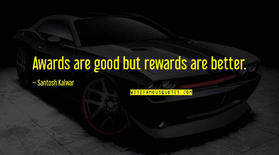 Bible Fear God Quotes By Santosh Kalwar: Awards are good but rewards are better.