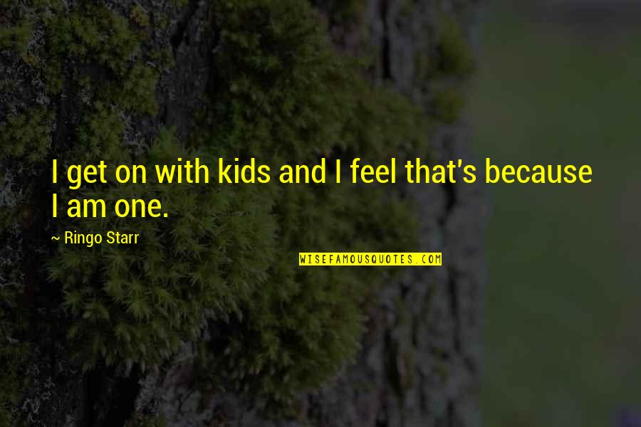 Bible Fearlessness Quotes By Ringo Starr: I get on with kids and I feel