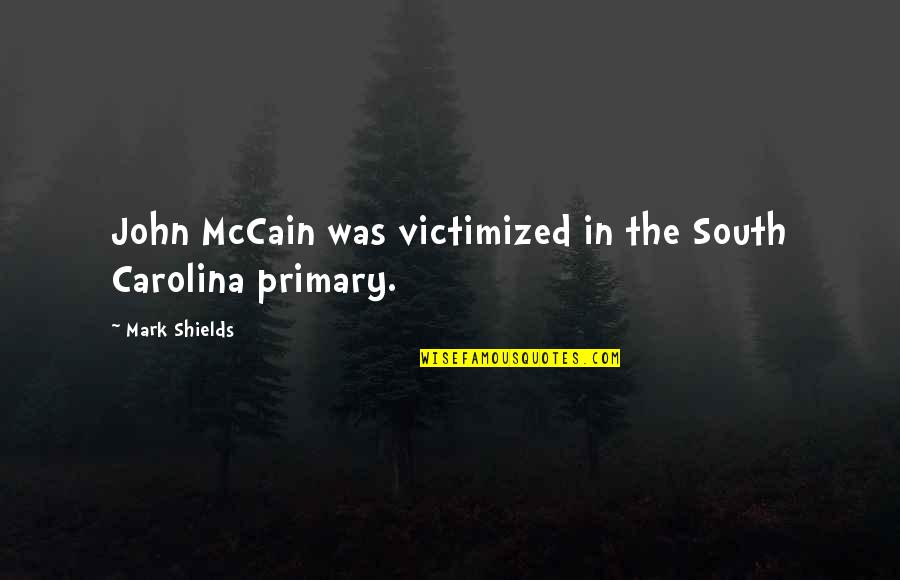 Bible Feasting Quotes By Mark Shields: John McCain was victimized in the South Carolina