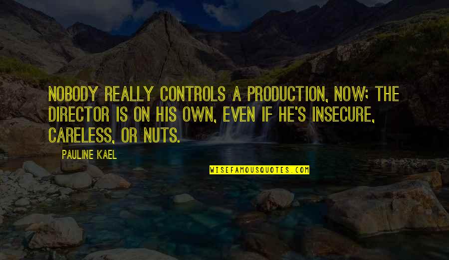 Bible Feeling Helpless Quotes By Pauline Kael: Nobody really controls a production, now; the director