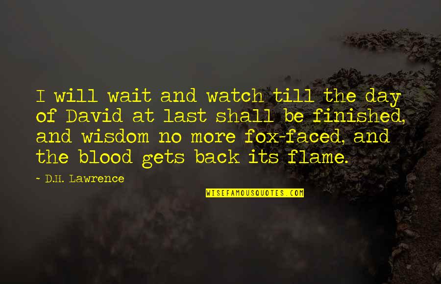 Bible Flames Quotes By D.H. Lawrence: I will wait and watch till the day