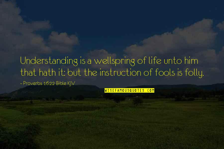 Bible Fools Quotes By Proverbs 16:22 Bible KJV: Understanding is a wellspring of life unto him
