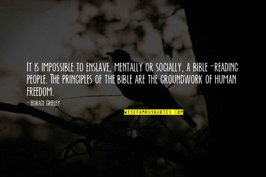 Bible Freedom Quotes By Horace Greeley: It is impossible to enslave, mentally or socially,