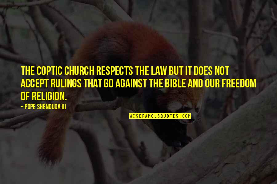 Bible Freedom Quotes By Pope Shenouda III: The Coptic Church respects the law but it