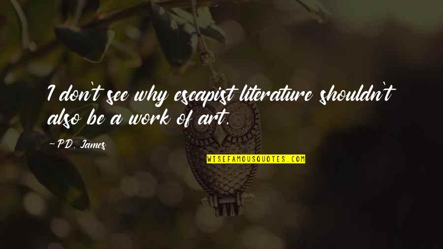 Bible Fundraising Quotes By P.D. James: I don't see why escapist literature shouldn't also