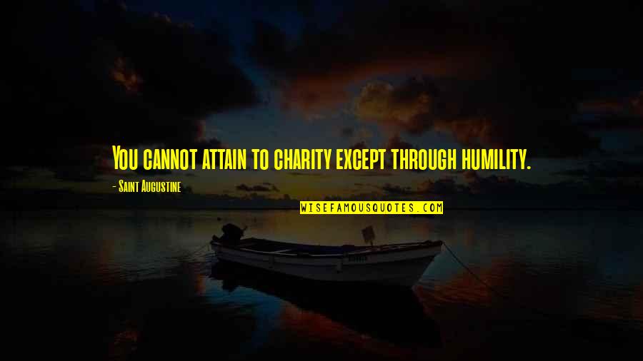 Bible Fundraising Quotes By Saint Augustine: You cannot attain to charity except through humility.