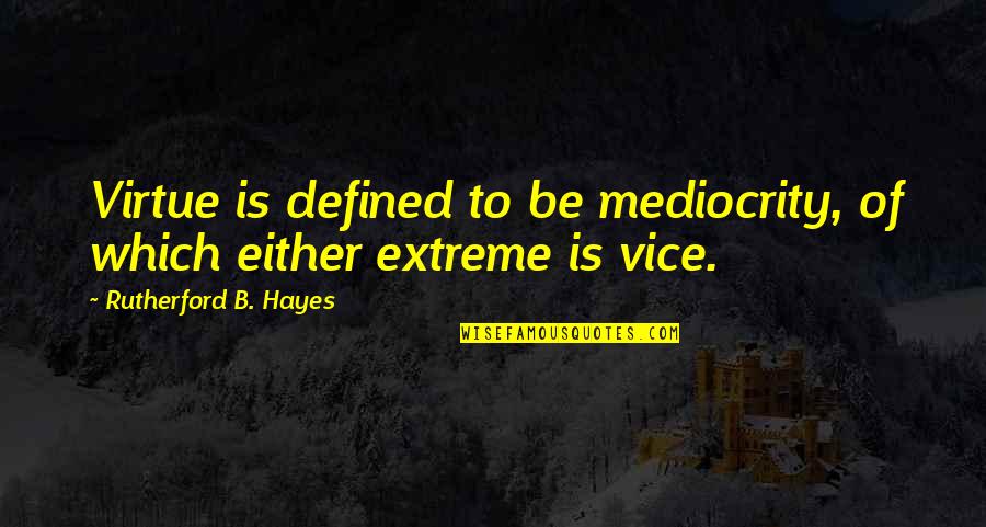 Bible Geocentrism Quotes By Rutherford B. Hayes: Virtue is defined to be mediocrity, of which