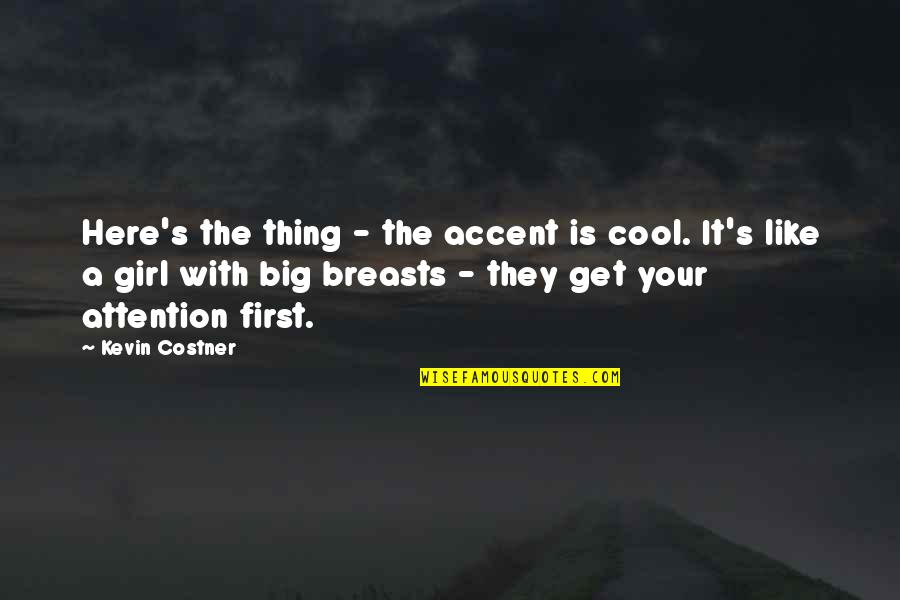 Bible Gloating Quotes By Kevin Costner: Here's the thing - the accent is cool.