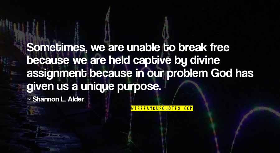 Bible God Has Not Given Quotes By Shannon L. Alder: Sometimes, we are unable to break free because Bible God Has Not Given Quotes By Shannon L. Alder: Sometimes, we are unable to break free because