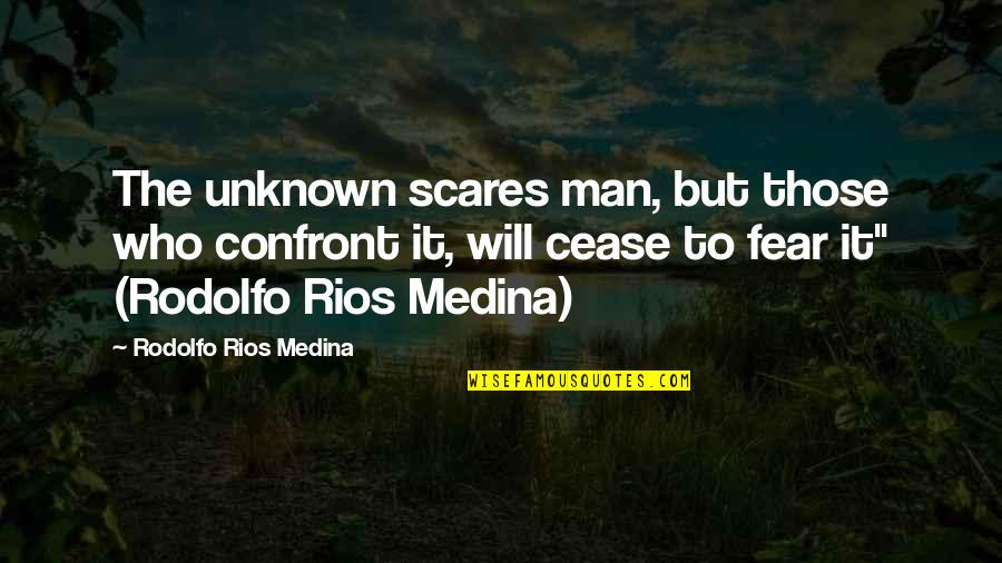 Bible God Is Good Quotes By Rodolfo Rios Medina: The unknown scares man, but those who confront