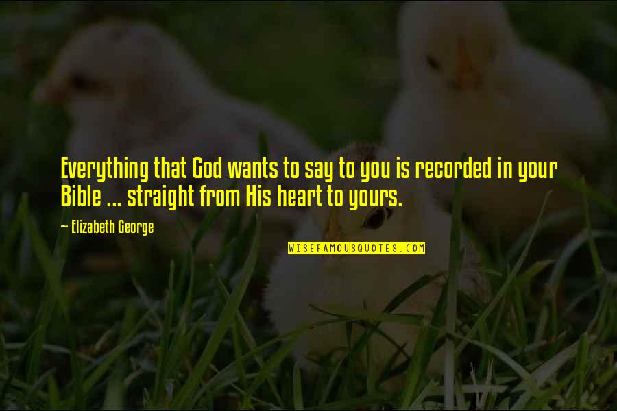 Bible God Love Quotes By Elizabeth George: Everything that God wants to say to you