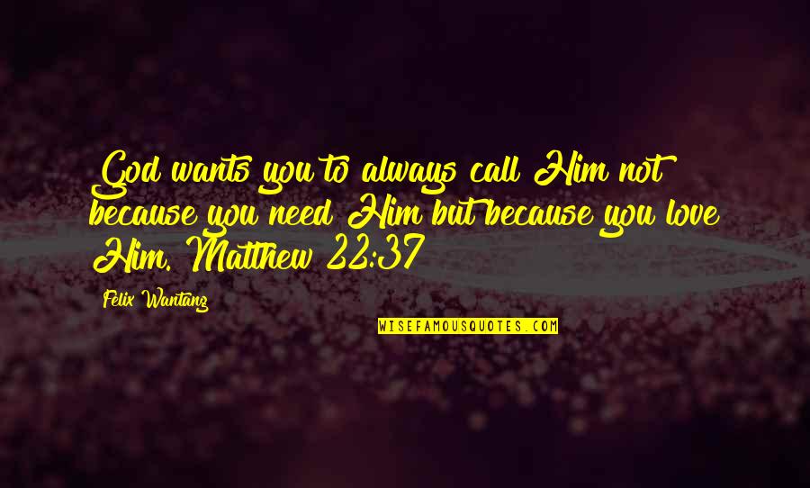 Bible God Love Quotes By Felix Wantang: God wants you to always call Him not