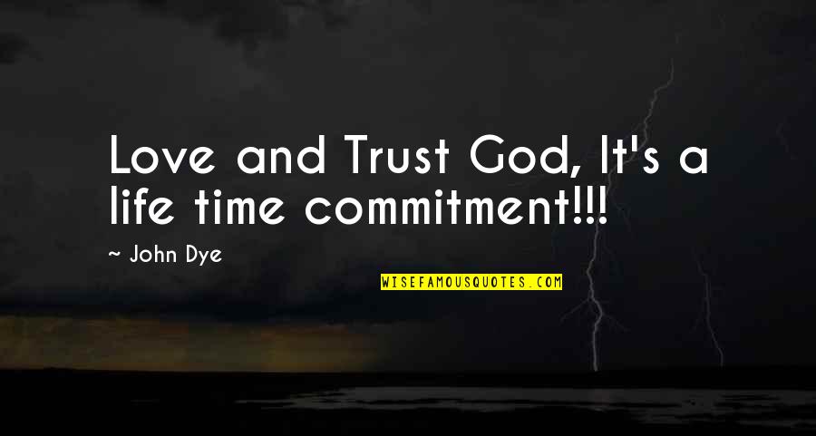 Bible God Love Quotes By John Dye: Love and Trust God, It's a life time