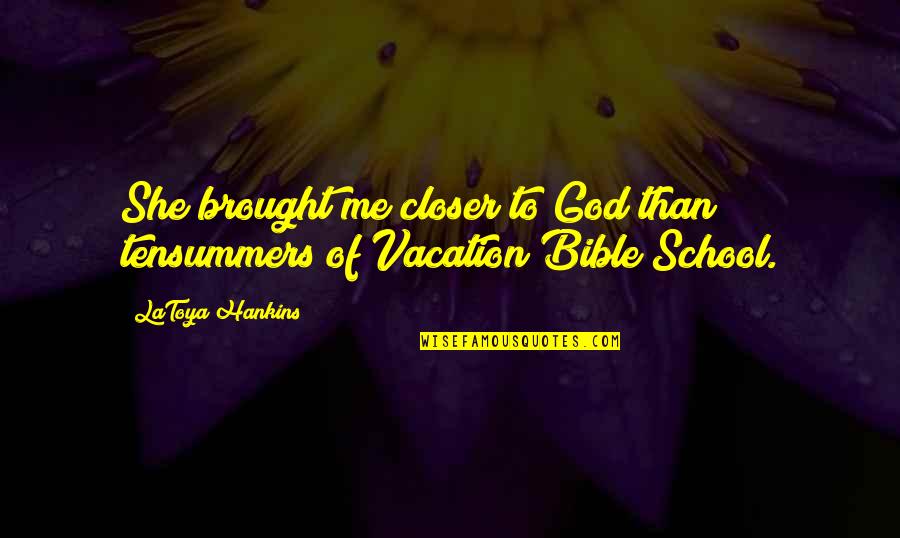 Bible God Love Quotes By LaToya Hankins: She brought me closer to God than tensummers