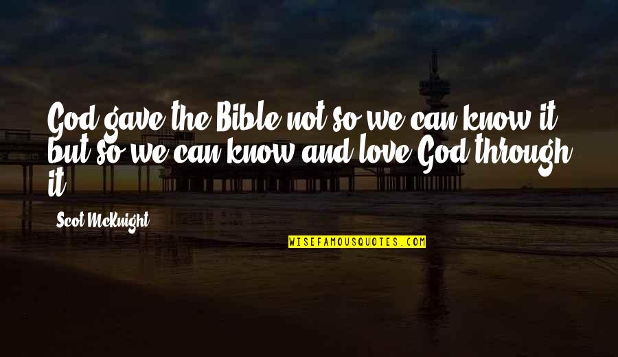 Bible God Love Quotes By Scot McKnight: God gave the Bible not so we can