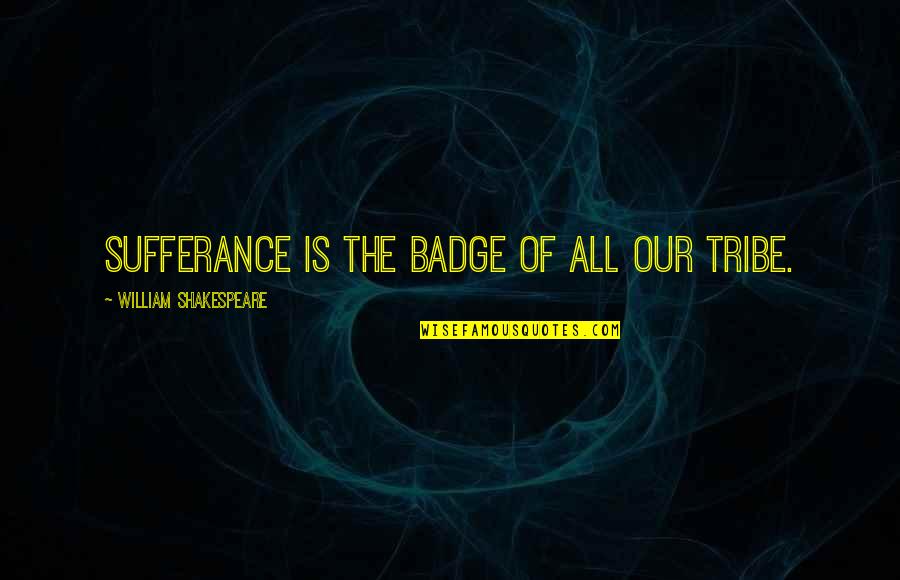 Bible God's Plan Quotes By William Shakespeare: Sufferance is the badge of all our tribe.