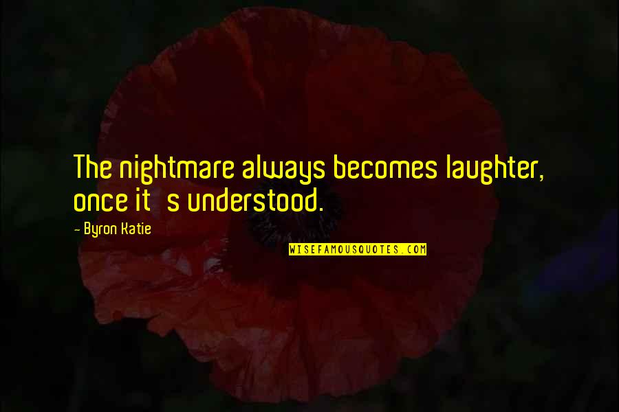 Bible Hellfire Quotes By Byron Katie: The nightmare always becomes laughter, once it's understood.