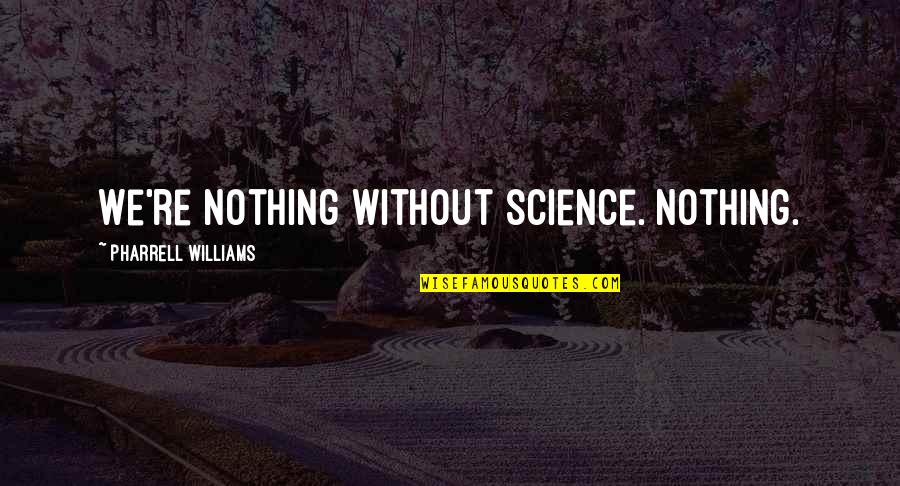 Bible Hellfire Quotes By Pharrell Williams: We're nothing without science. Nothing.