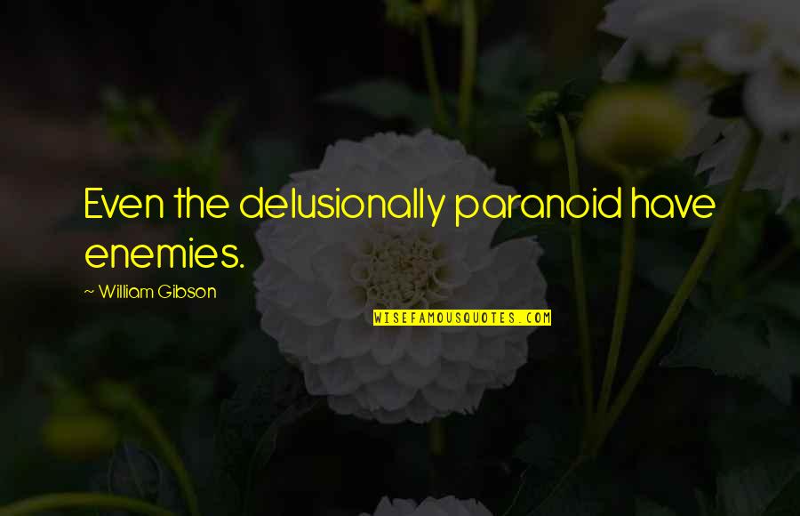 Bible Hellfire Quotes By William Gibson: Even the delusionally paranoid have enemies.