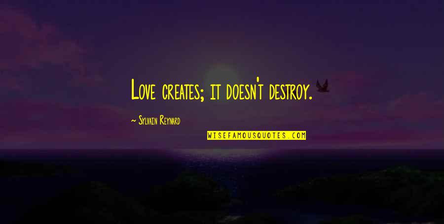 Bible Holy War Quotes By Sylvain Reynard: Love creates; it doesn't destroy.