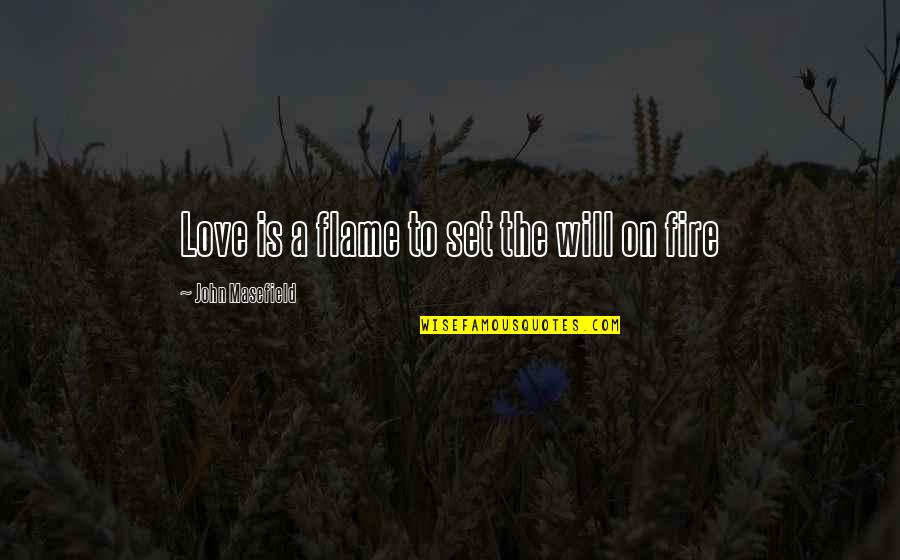 Bible Homesickness Quotes By John Masefield: Love is a flame to set the will