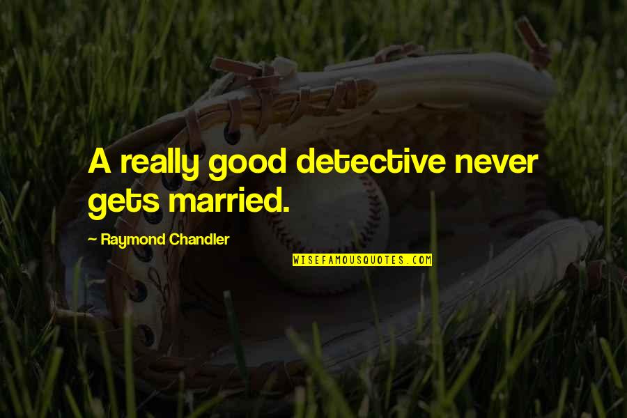 Bible Homophobia Quotes By Raymond Chandler: A really good detective never gets married.