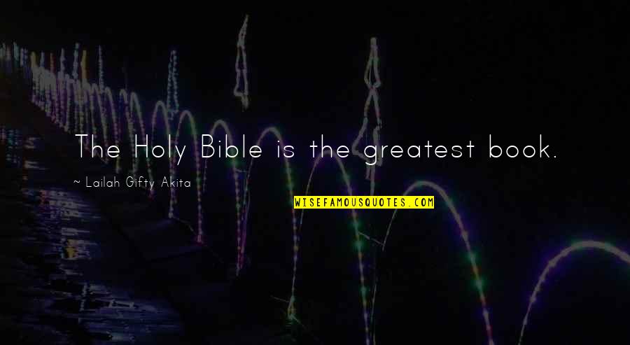 Bible Hope And Faith Quotes By Lailah Gifty Akita: The Holy Bible is the greatest book.