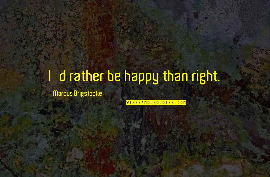 Bible Horses Quotes By Marcus Brigstocke: I'd rather be happy than right.