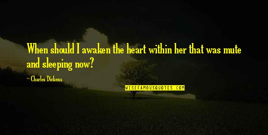 Bible Household Quotes By Charles Dickens: When should I awaken the heart within her