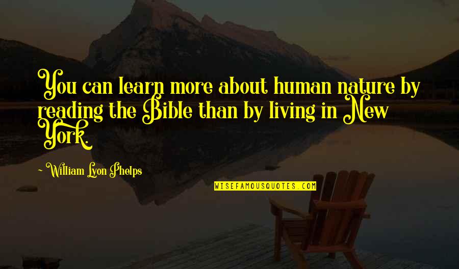 Bible Human Nature Quotes By William Lyon Phelps: You can learn more about human nature by Bible Human Nature Quotes By William Lyon Phelps: You can learn more about human nature by
