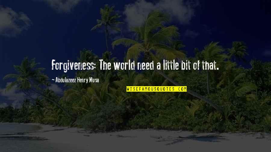 Bible Humiliation Quotes By Abdulazeez Henry Musa: Forgiveness: The world need a little bit of