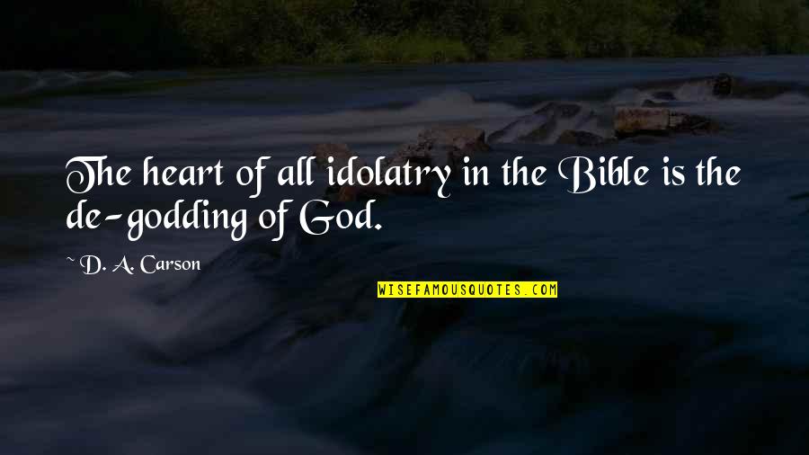 Bible Idolatry Quotes By D. A. Carson: The heart of all idolatry in the Bible