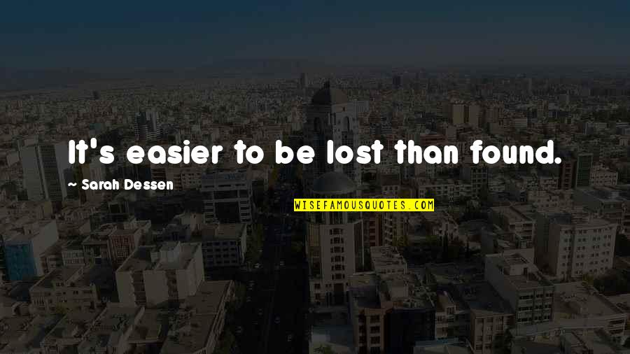 Bible Idols Quotes By Sarah Dessen: It's easier to be lost than found.