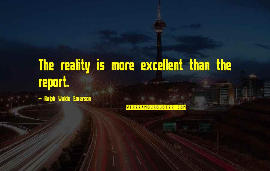 Bible Immoral Jobs Quotes By Ralph Waldo Emerson: The reality is more excellent than the report.
