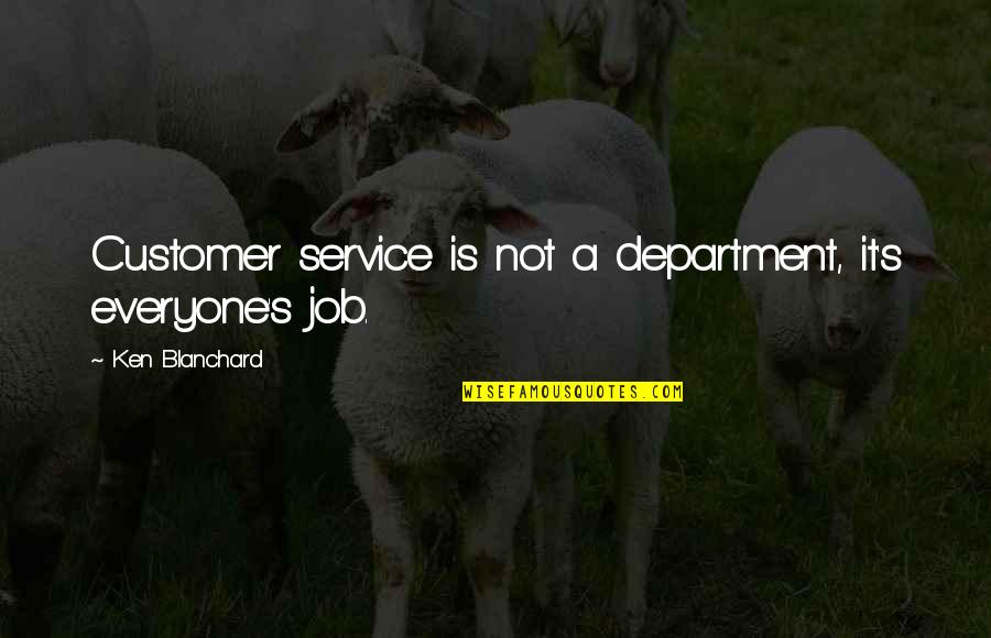 Bible Imposters Quotes By Ken Blanchard: Customer service is not a department, it's everyone's