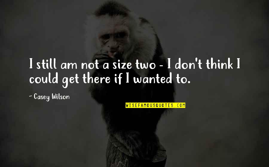 Bible Incarnation Quote Quotes By Casey Wilson: I still am not a size two -