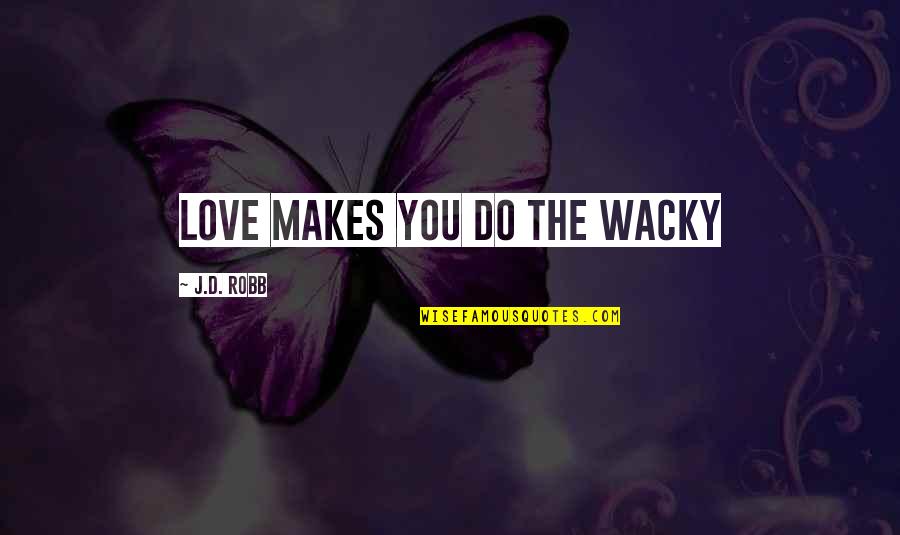 Bible Inclusion Quotes By J.D. Robb: Love makes you do the wacky