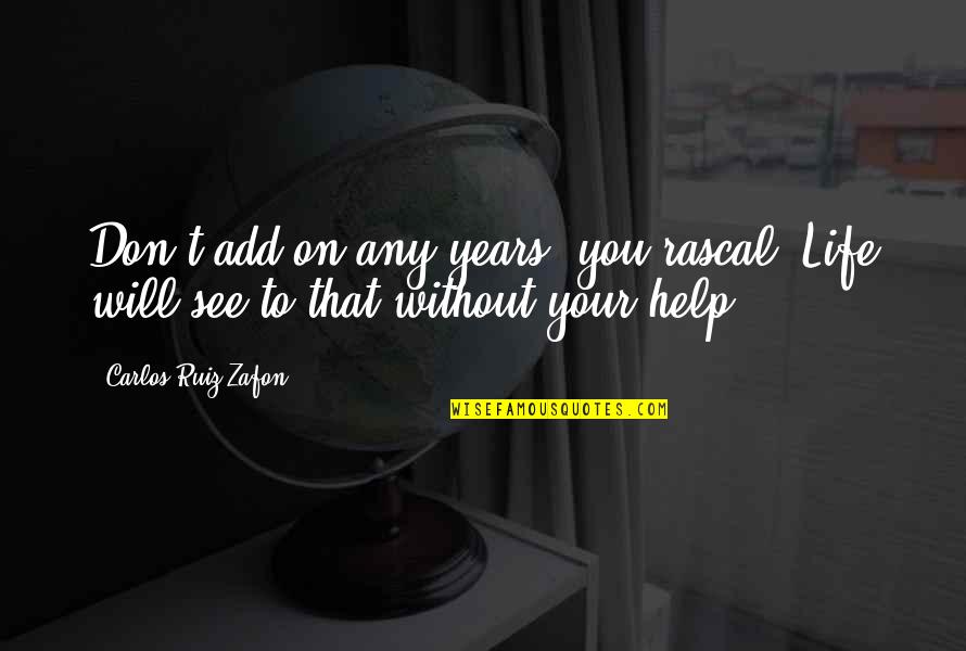 Bible Infidel Quotes By Carlos Ruiz Zafon: Don't add on any years, you rascal. Life
