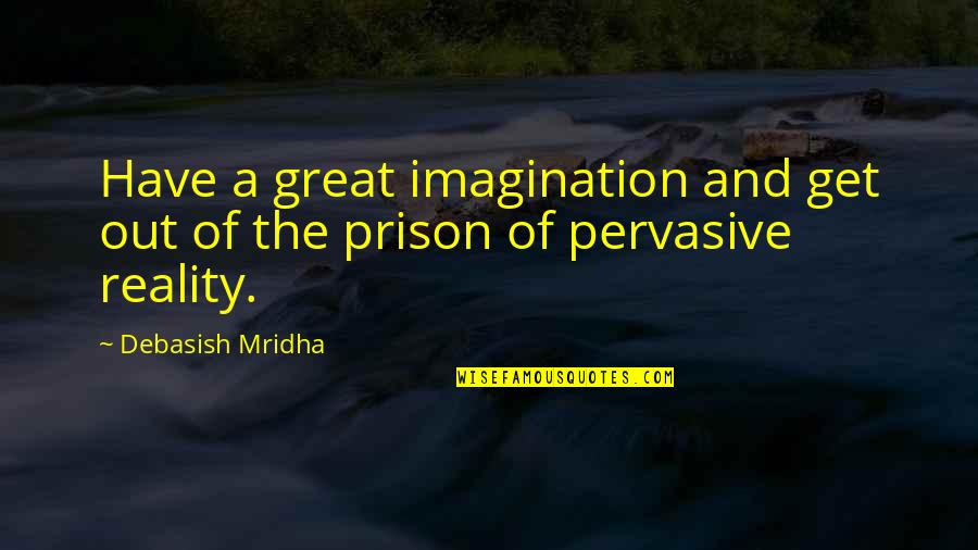 Bible Initiation Quotes By Debasish Mridha: Have a great imagination and get out of