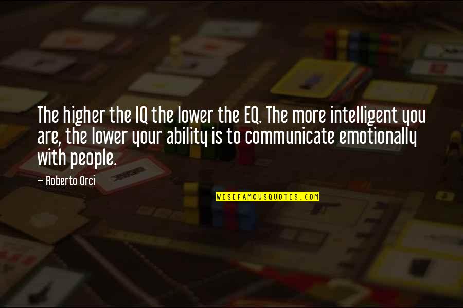 Bible Initiation Quotes By Roberto Orci: The higher the IQ the lower the EQ.