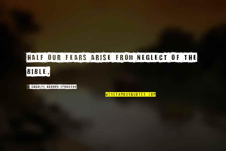 Bible Inspirational Quotes By Charles Haddon Spurgeon: Half our fears arise from neglect of the