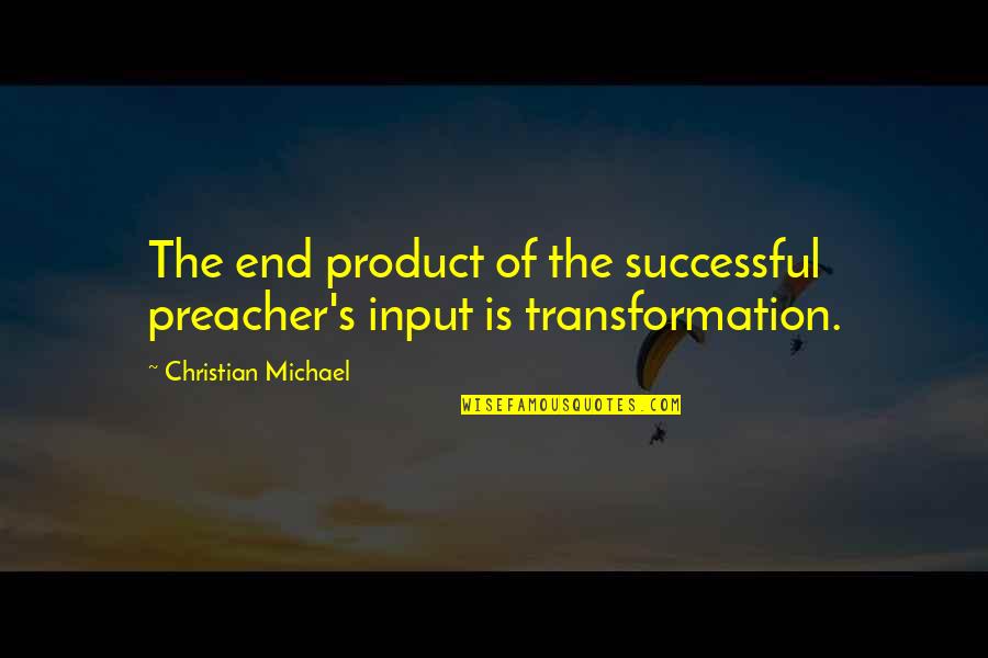 Bible Inspirational Quotes By Christian Michael: The end product of the successful preacher's input