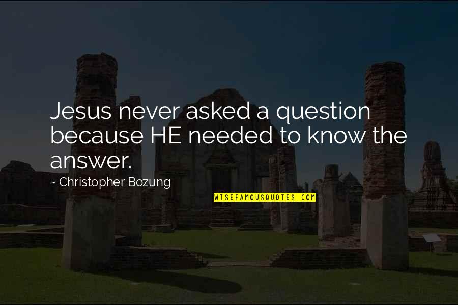 Bible Inspirational Quotes By Christopher Bozung: Jesus never asked a question because HE needed