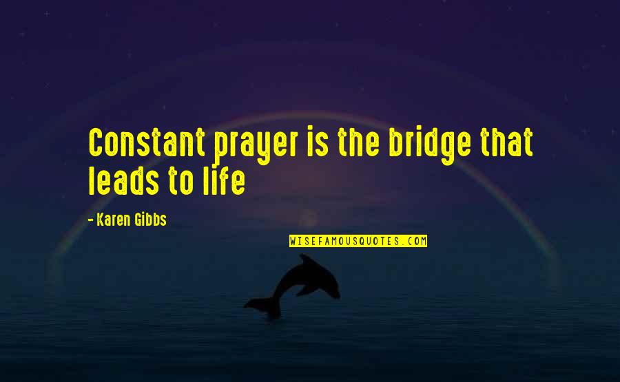 Bible Inspirational Quotes By Karen Gibbs: Constant prayer is the bridge that leads to